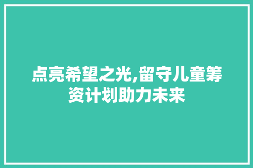 点亮希望之光,留守儿童筹资计划助力未来