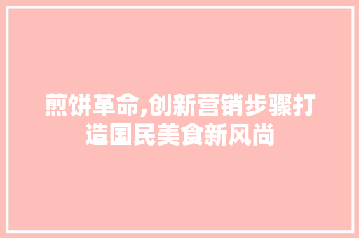 煎饼革命,创新营销步骤打造国民美食新风尚