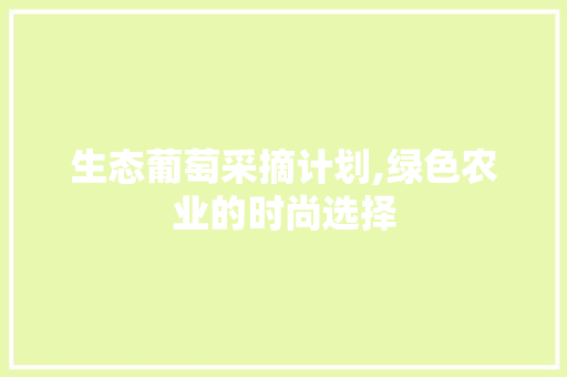 生态葡萄采摘计划,绿色农业的时尚选择