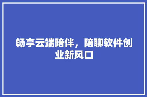 畅享云端陪伴，陪聊软件创业新风口