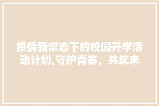 疫情新常态下的校园开学活动计划,守护青春，共筑未来