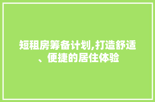 短租房筹备计划,打造舒适、便捷的居住体验