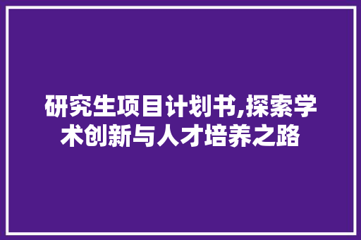 研究生项目计划书,探索学术创新与人才培养之路