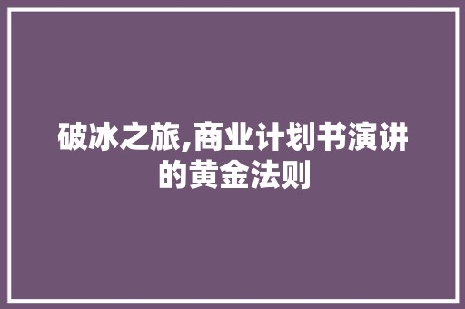 破冰之旅,商业计划书演讲的黄金法则