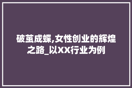 破茧成蝶,女性创业的辉煌之路_以XX行业为例