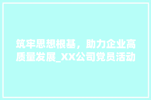 筑牢思想根基，助力企业高质量发展_XX公司党员活动计划解读