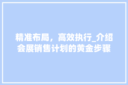 精准布局，高效执行_介绍会展销售计划的黄金步骤